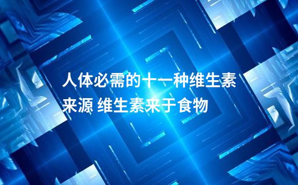 人体必需的十一种维生素来源 维生素来于食物
